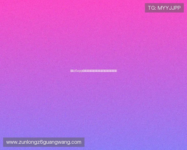 尊龙z6app注册登录流程详细步骤指导助力新手快速上手游戏